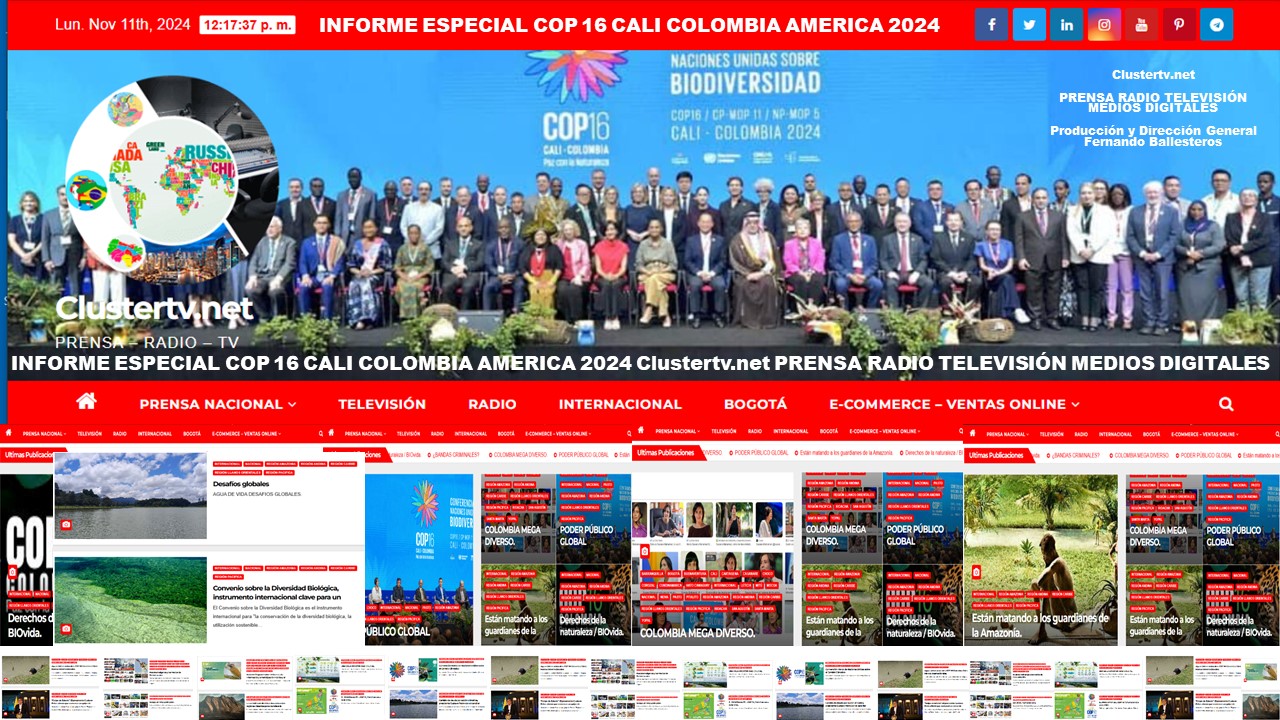 La COP16 la cumbre sobre biodiversidad más grande del mundo, concluyó sus conclusiones y acuerdos históricos. Colombia / Cali 2.024 INFORME ESPECIAL Clustertv.net Prensa Radio Televisión Medios Digitales Dirección y Producción general Fernando Ballesteros Valencia Corresponsal Internacional